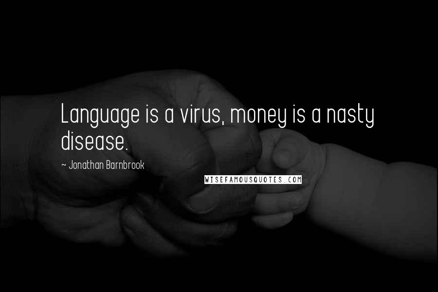 Jonathan Barnbrook Quotes: Language is a virus, money is a nasty disease.