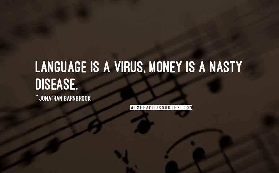 Jonathan Barnbrook Quotes: Language is a virus, money is a nasty disease.