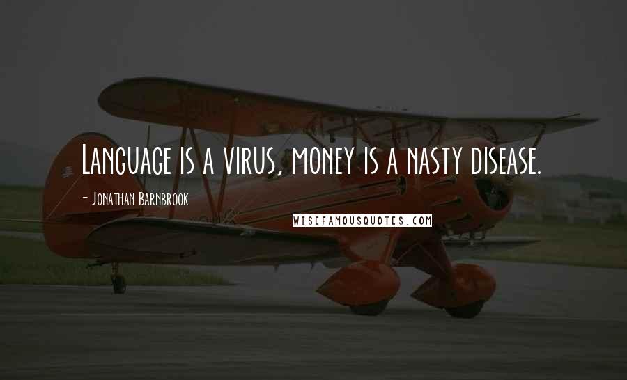 Jonathan Barnbrook Quotes: Language is a virus, money is a nasty disease.