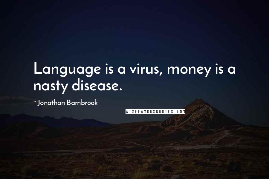 Jonathan Barnbrook Quotes: Language is a virus, money is a nasty disease.