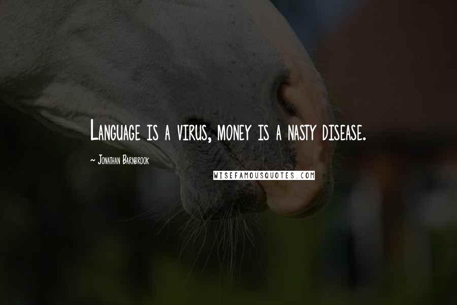 Jonathan Barnbrook Quotes: Language is a virus, money is a nasty disease.