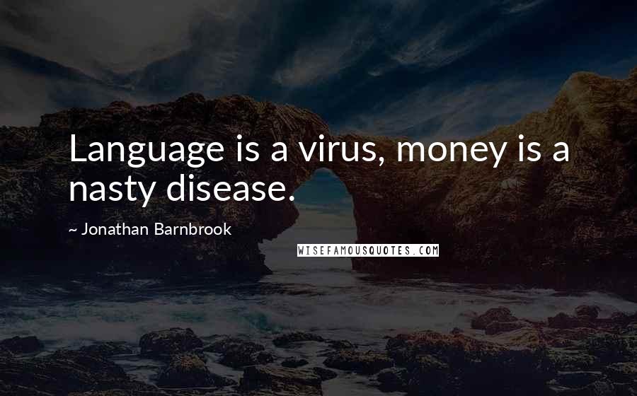 Jonathan Barnbrook Quotes: Language is a virus, money is a nasty disease.