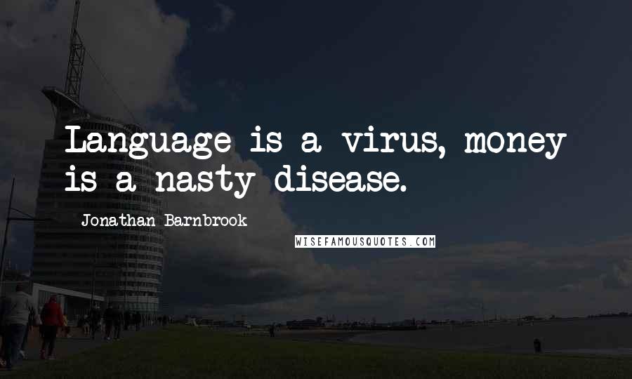 Jonathan Barnbrook Quotes: Language is a virus, money is a nasty disease.