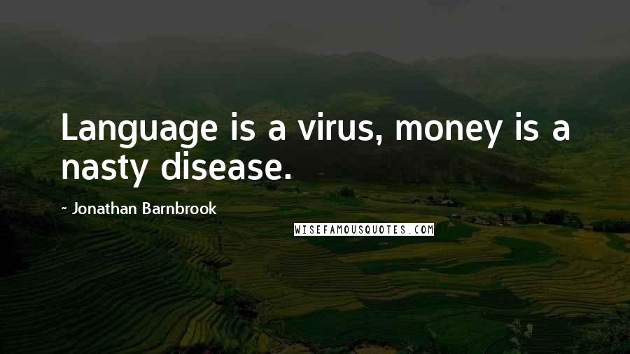 Jonathan Barnbrook Quotes: Language is a virus, money is a nasty disease.