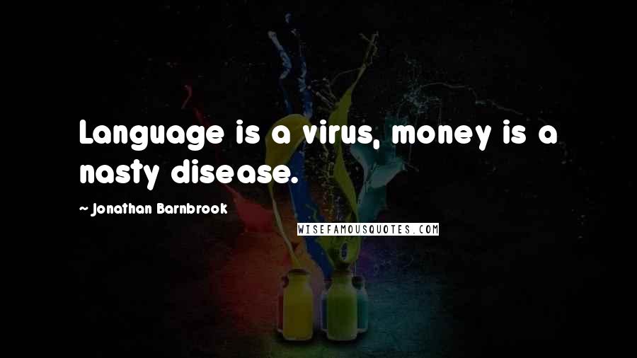 Jonathan Barnbrook Quotes: Language is a virus, money is a nasty disease.