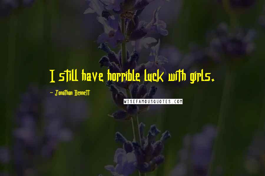 Jonathan Bennett Quotes: I still have horrible luck with girls.