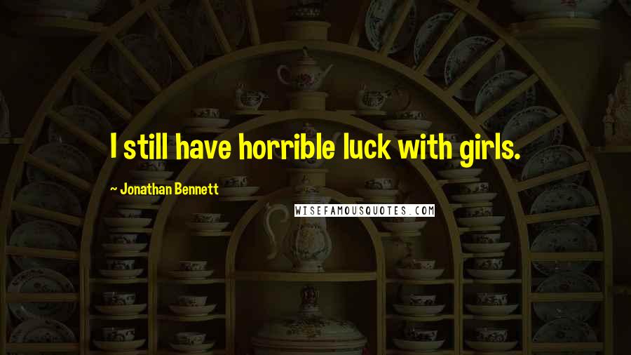 Jonathan Bennett Quotes: I still have horrible luck with girls.
