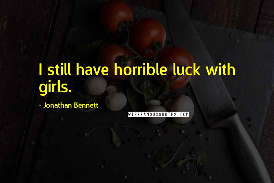 Jonathan Bennett Quotes: I still have horrible luck with girls.