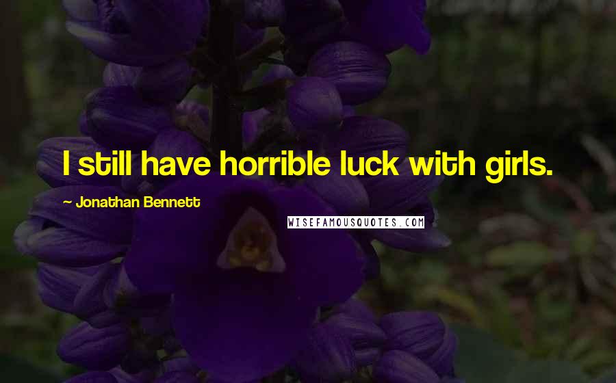 Jonathan Bennett Quotes: I still have horrible luck with girls.