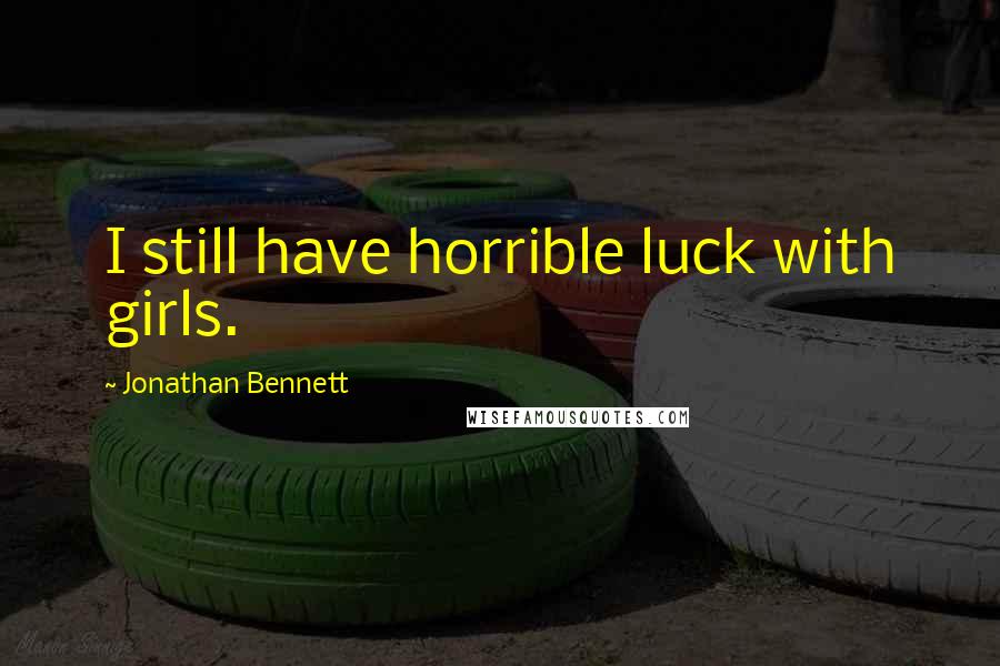 Jonathan Bennett Quotes: I still have horrible luck with girls.