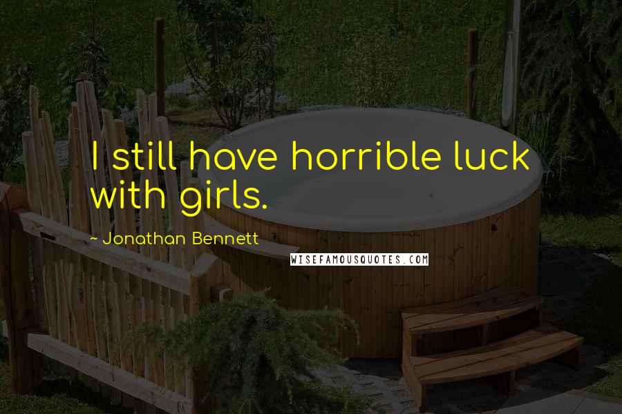 Jonathan Bennett Quotes: I still have horrible luck with girls.