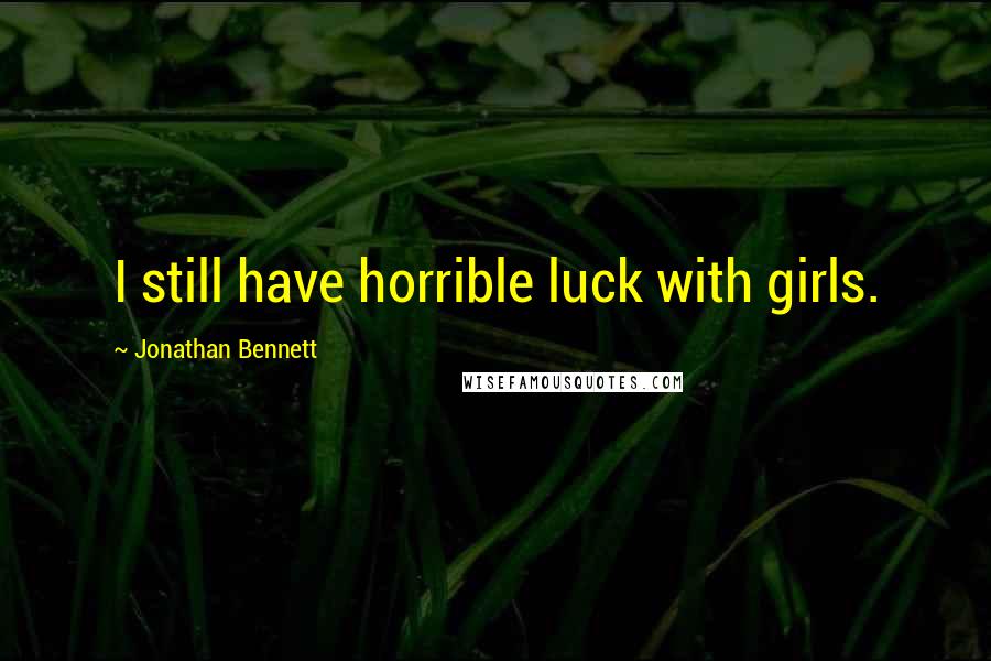 Jonathan Bennett Quotes: I still have horrible luck with girls.