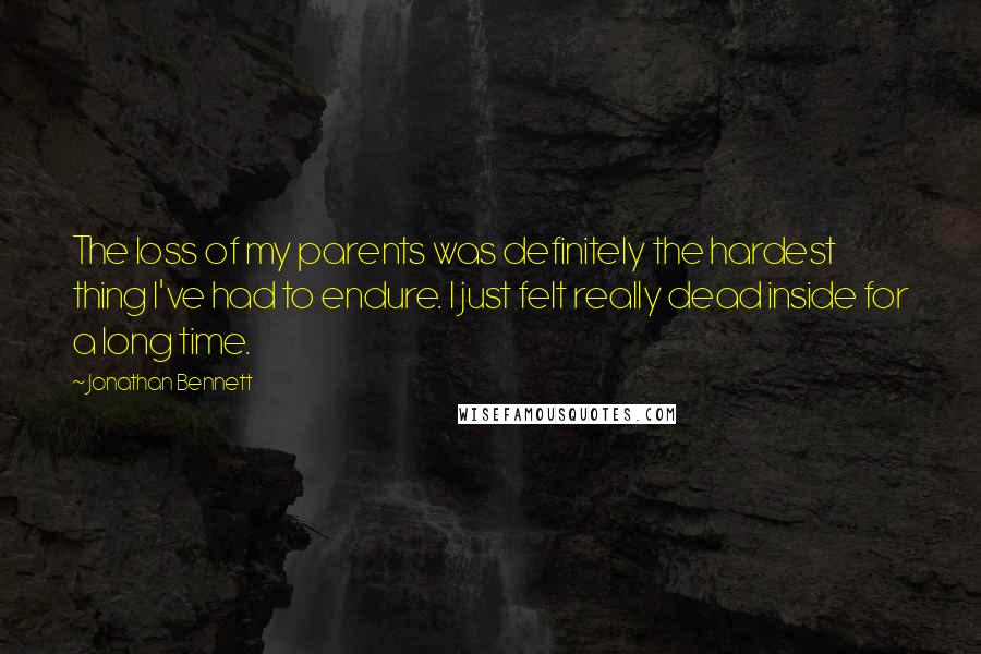 Jonathan Bennett Quotes: The loss of my parents was definitely the hardest thing I've had to endure. I just felt really dead inside for a long time.