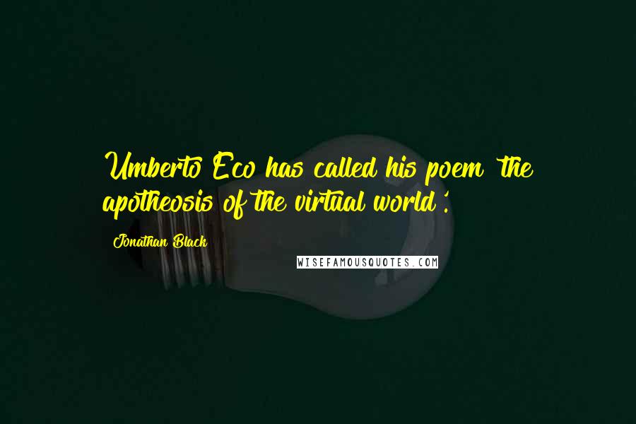 Jonathan Black Quotes: Umberto Eco has called his poem 'the apotheosis of the virtual world'.