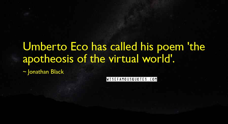 Jonathan Black Quotes: Umberto Eco has called his poem 'the apotheosis of the virtual world'.