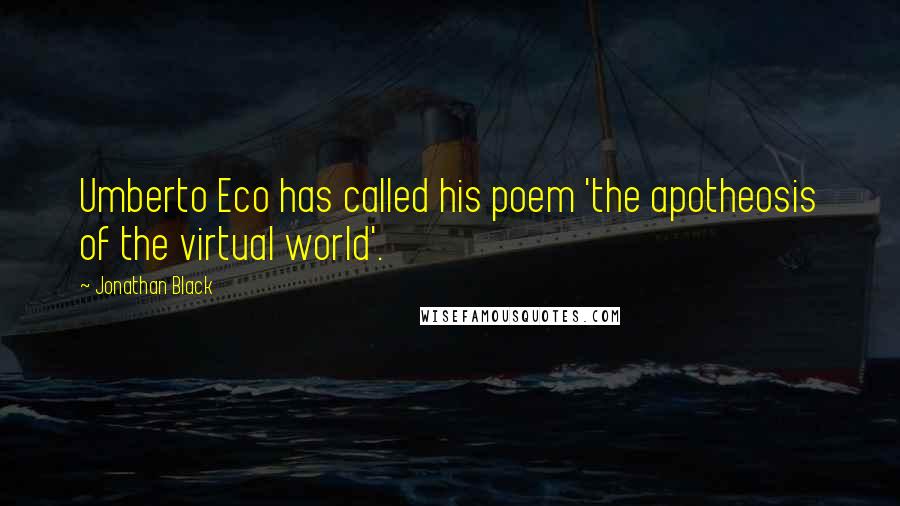 Jonathan Black Quotes: Umberto Eco has called his poem 'the apotheosis of the virtual world'.