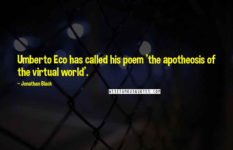 Jonathan Black Quotes: Umberto Eco has called his poem 'the apotheosis of the virtual world'.