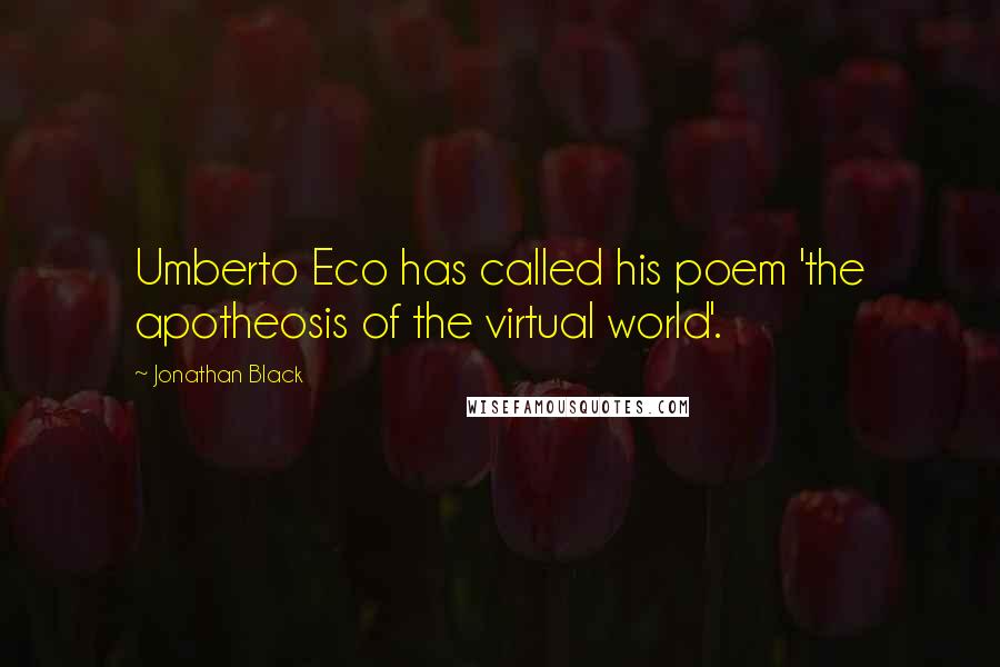 Jonathan Black Quotes: Umberto Eco has called his poem 'the apotheosis of the virtual world'.