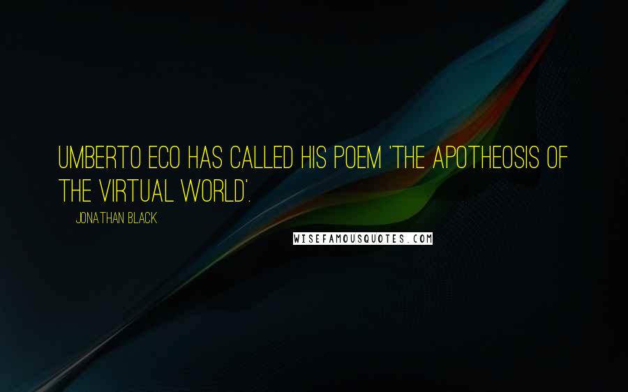 Jonathan Black Quotes: Umberto Eco has called his poem 'the apotheosis of the virtual world'.