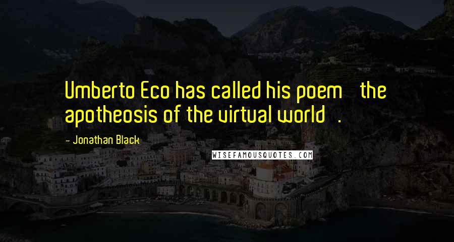 Jonathan Black Quotes: Umberto Eco has called his poem 'the apotheosis of the virtual world'.
