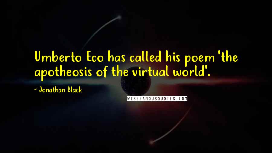 Jonathan Black Quotes: Umberto Eco has called his poem 'the apotheosis of the virtual world'.