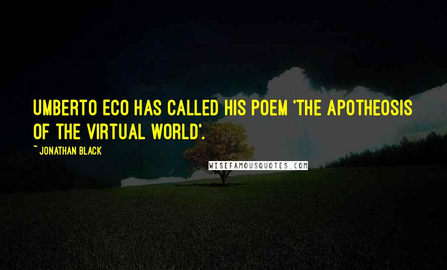 Jonathan Black Quotes: Umberto Eco has called his poem 'the apotheosis of the virtual world'.