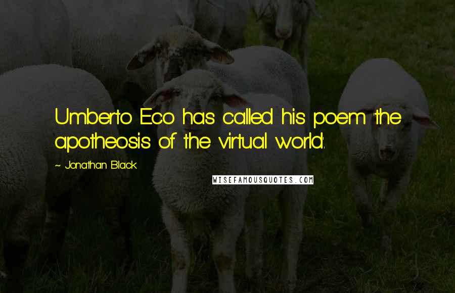 Jonathan Black Quotes: Umberto Eco has called his poem 'the apotheosis of the virtual world'.