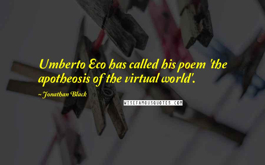 Jonathan Black Quotes: Umberto Eco has called his poem 'the apotheosis of the virtual world'.