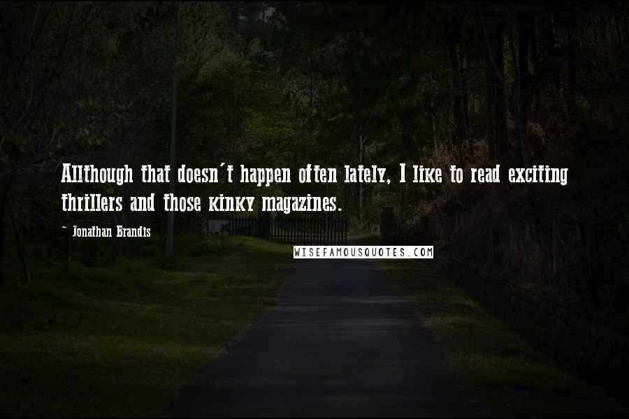 Jonathan Brandis Quotes: Allthough that doesn't happen often lately, I like to read exciting thrillers and those kinky magazines.