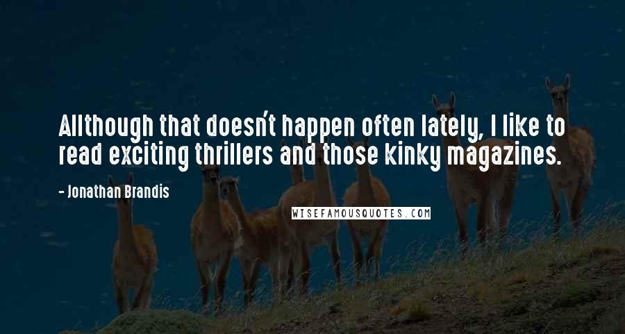 Jonathan Brandis Quotes: Allthough that doesn't happen often lately, I like to read exciting thrillers and those kinky magazines.