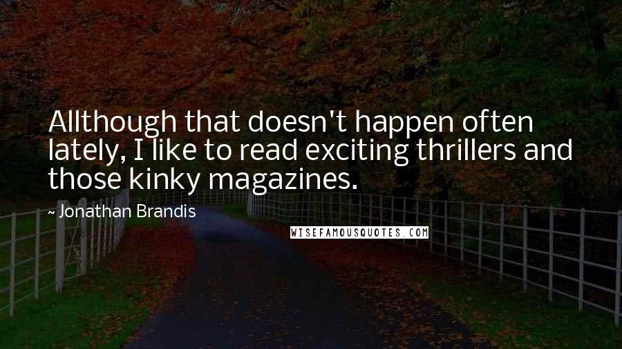 Jonathan Brandis Quotes: Allthough that doesn't happen often lately, I like to read exciting thrillers and those kinky magazines.