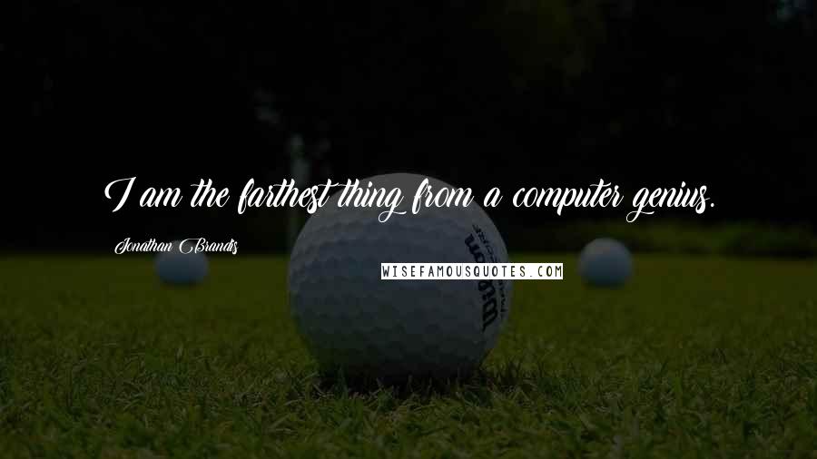 Jonathan Brandis Quotes: I am the farthest thing from a computer genius.