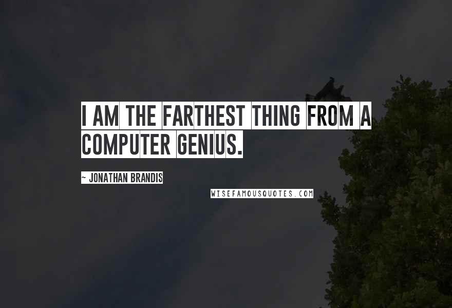 Jonathan Brandis Quotes: I am the farthest thing from a computer genius.