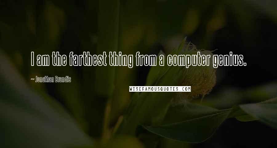 Jonathan Brandis Quotes: I am the farthest thing from a computer genius.