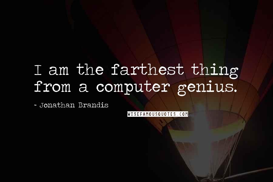 Jonathan Brandis Quotes: I am the farthest thing from a computer genius.