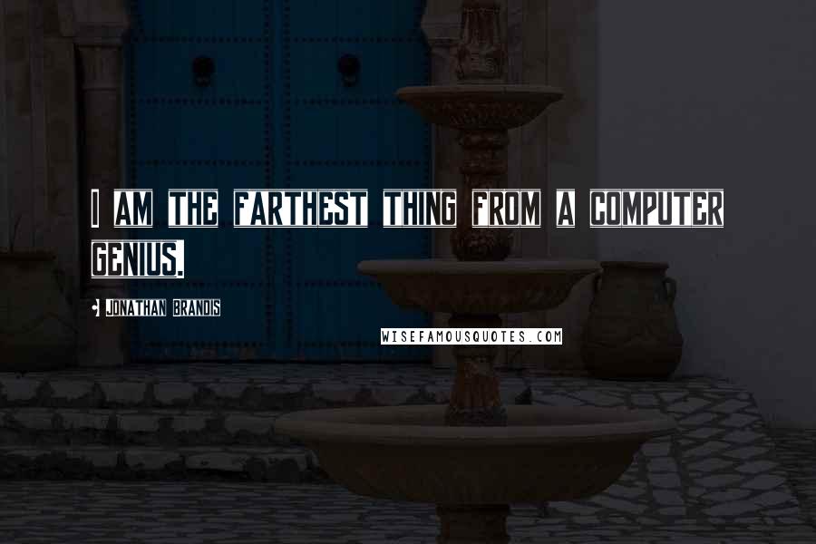 Jonathan Brandis Quotes: I am the farthest thing from a computer genius.