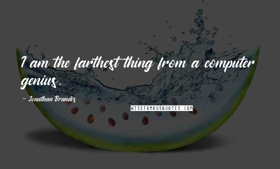 Jonathan Brandis Quotes: I am the farthest thing from a computer genius.