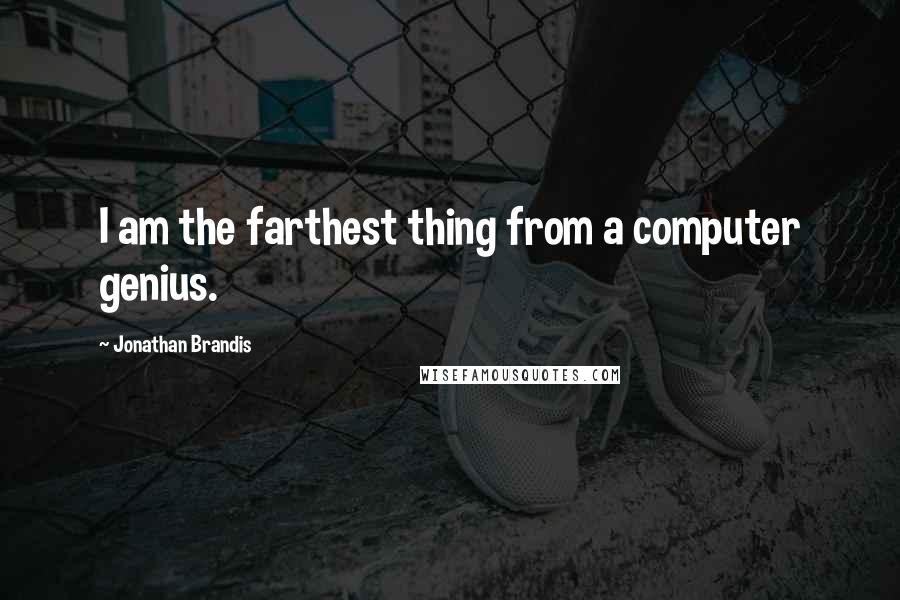 Jonathan Brandis Quotes: I am the farthest thing from a computer genius.