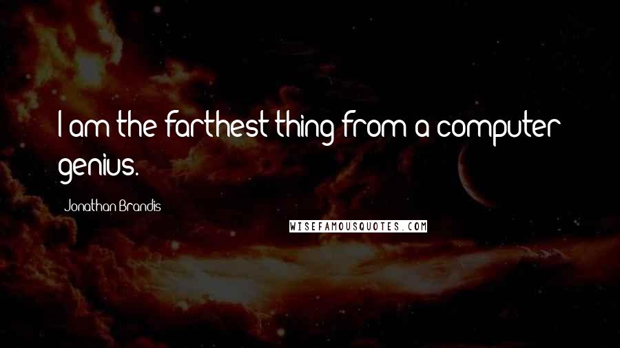 Jonathan Brandis Quotes: I am the farthest thing from a computer genius.