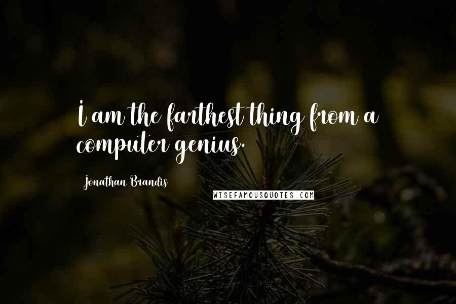 Jonathan Brandis Quotes: I am the farthest thing from a computer genius.