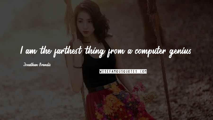Jonathan Brandis Quotes: I am the farthest thing from a computer genius.