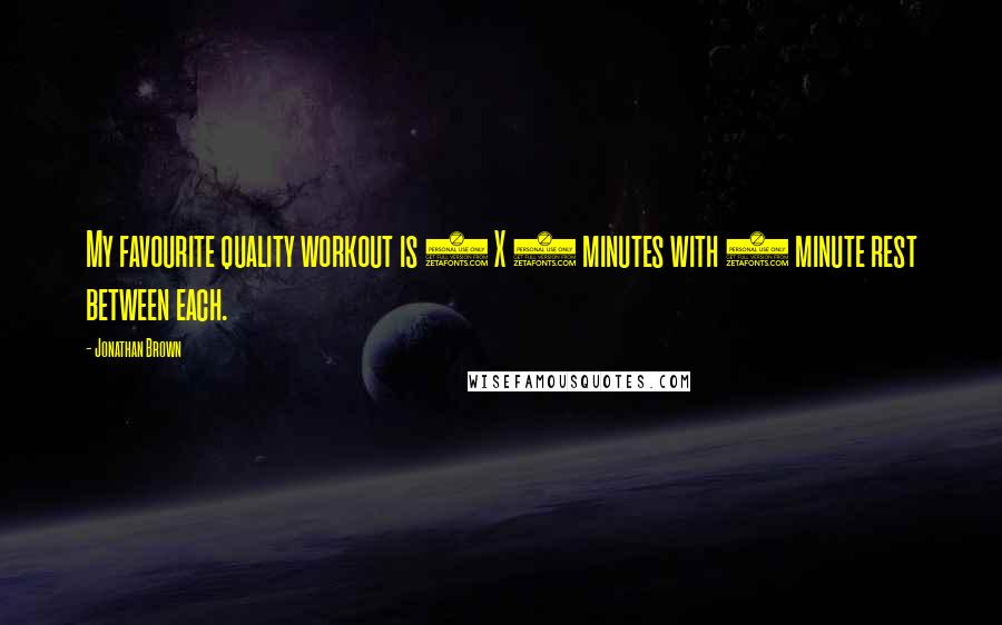 Jonathan Brown Quotes: My favourite quality workout is 6 X 5 minutes with 1 minute rest between each.