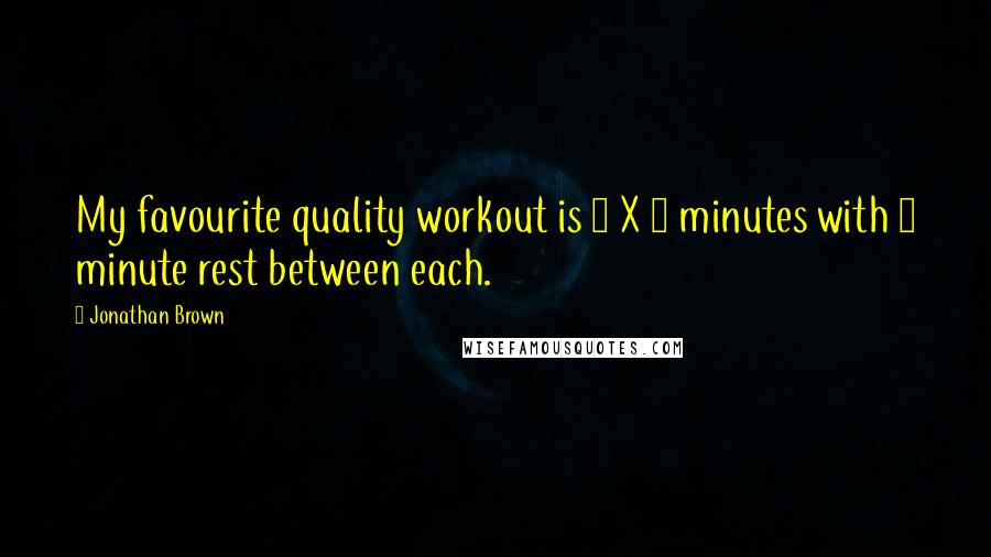 Jonathan Brown Quotes: My favourite quality workout is 6 X 5 minutes with 1 minute rest between each.