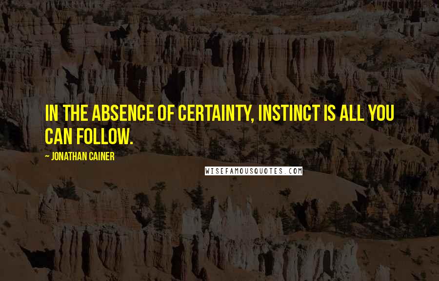 Jonathan Cainer Quotes: In the absence of certainty, instinct is all you can follow.
