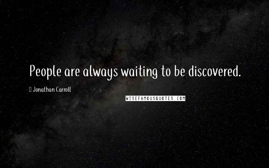 Jonathan Carroll Quotes: People are always waiting to be discovered.