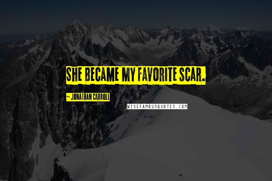 Jonathan Carroll Quotes: She became my favorite scar.