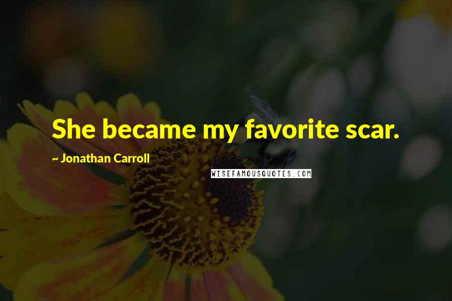 Jonathan Carroll Quotes: She became my favorite scar.