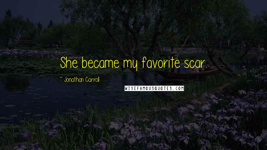 Jonathan Carroll Quotes: She became my favorite scar.