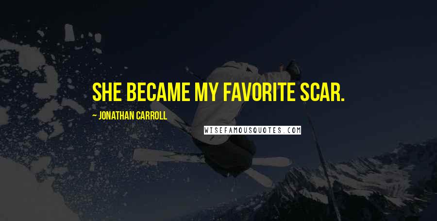 Jonathan Carroll Quotes: She became my favorite scar.