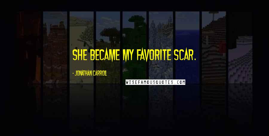 Jonathan Carroll Quotes: She became my favorite scar.